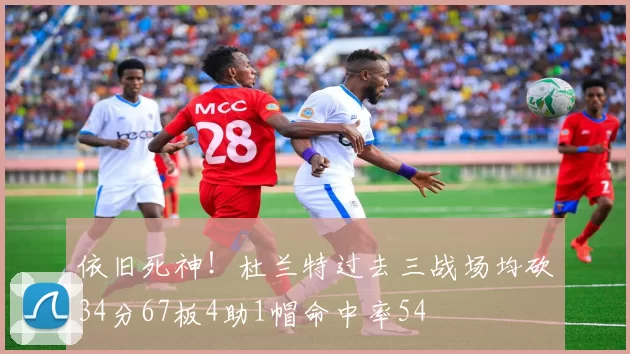 依旧死神！杜兰特过去三战场均砍34分67板4助1帽命中率54